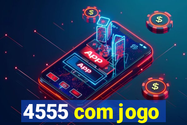 4555 com jogo